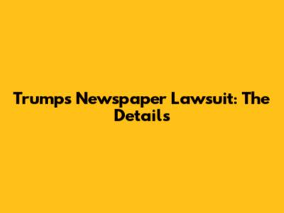 Trump's Newspaper Lawsuit: The Details
