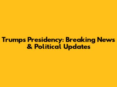 Trump's Presidency: Breaking News & Political Updates