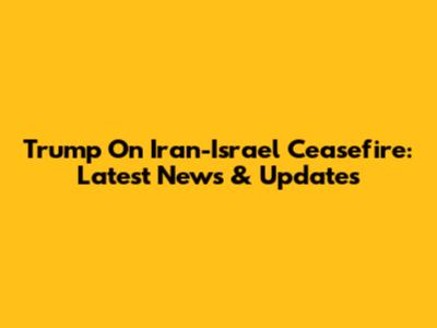 Trump On Iran-Israel Ceasefire: Latest News & Updates