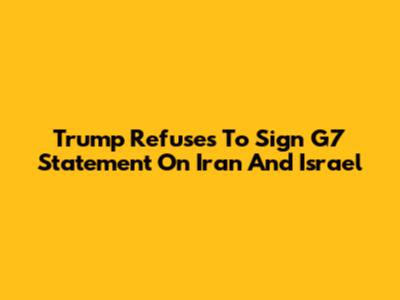 Trump Refuses To Sign G7 Statement On Iran And Israel