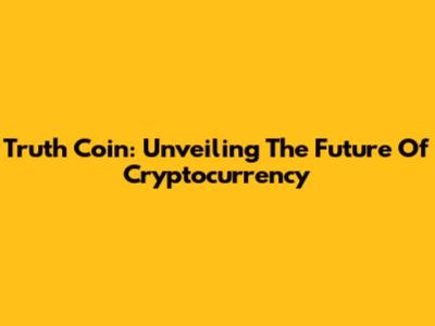 Truth Coin: Unveiling The Future Of Cryptocurrency