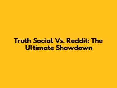 Truth Social Vs. Reddit: The Ultimate Showdown