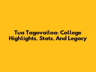 Tua Tagovailoa: College Highlights, Stats, And Legacy