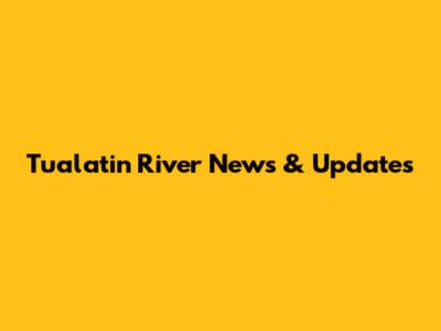 Tualatin River News & Updates