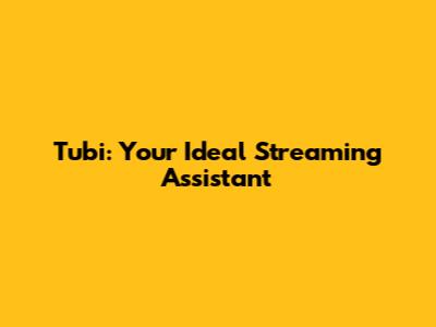 Tubi: Your Ideal Streaming Assistant