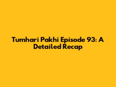 Tumhari Pakhi Episode 93: A Detailed Recap