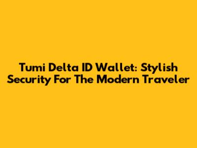 Tumi Delta ID Wallet: Stylish Security For The Modern Traveler
