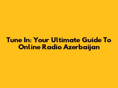 Tune In: Your Ultimate Guide To Online Radio Azerbaijan