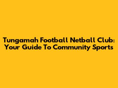 Tungamah Football Netball Club: Your Guide To Community Sports