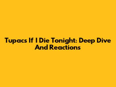 Tupac's "If I Die Tonight": Deep Dive And Reactions