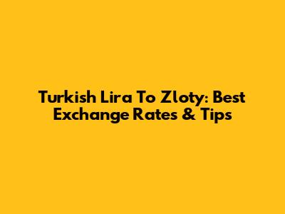 Turkish Lira To Zloty: Best Exchange Rates & Tips