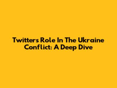 Twitter's Role In The Ukraine Conflict: A Deep Dive