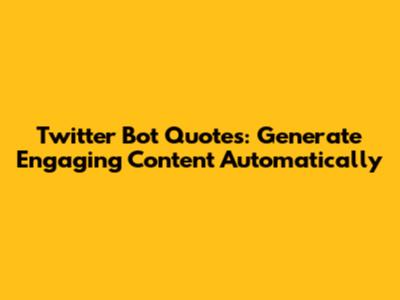Twitter Bot Quotes: Generate Engaging Content Automatically
