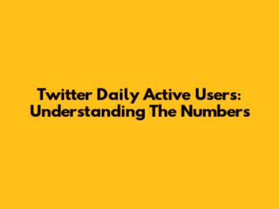 Twitter Daily Active Users: Understanding The Numbers
