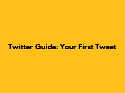 Twitter Guide: Your First Tweet