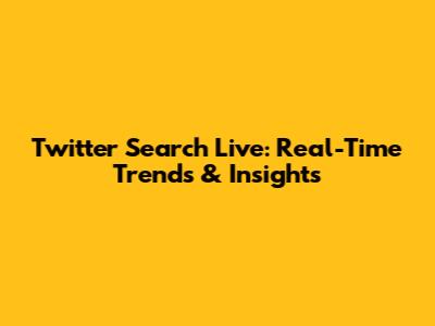 Twitter Search Live: Real-Time Trends & Insights
