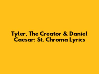 Tyler, The Creator & Daniel Caesar: "St. Chroma" Lyrics
