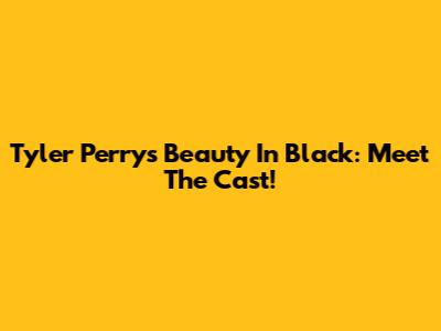 Tyler Perry's 'Beauty In Black': Meet The Cast!
