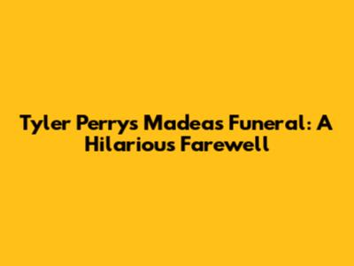 Tyler Perry's Madea's Funeral: A Hilarious Farewell