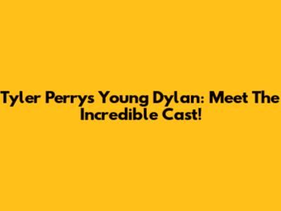 Tyler Perry's Young Dylan: Meet The Incredible Cast!