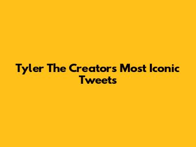 Tyler The Creator's Most Iconic Tweets