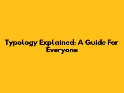 Typology Explained: A Guide For Everyone