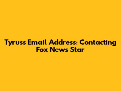 Tyrus's Email Address: Contacting Fox News' Star