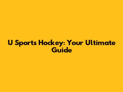 U Sports Hockey: Your Ultimate Guide