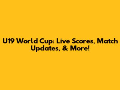 U19 World Cup: Live Scores, Match Updates, & More!