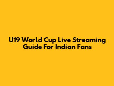 U19 World Cup Live Streaming Guide For Indian Fans