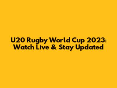 U20 Rugby World Cup 2023: Watch Live & Stay Updated