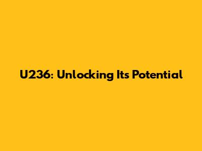 U236: Unlocking Its Potential