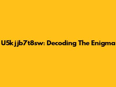 U5kjjb7t8sw: Decoding The Enigma
