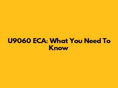 U9060 ECA: What You Need To Know