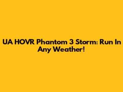 UA HOVR Phantom 3 Storm: Run In Any Weather!