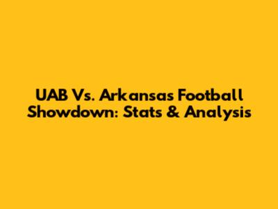 UAB Vs. Arkansas Football Showdown: Stats & Analysis