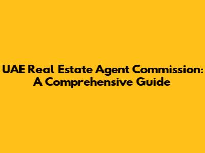 UAE Real Estate Agent Commission: A Comprehensive Guide