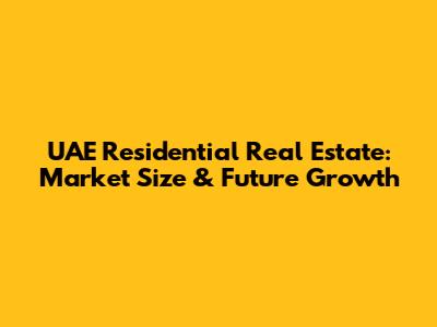 UAE Residential Real Estate: Market Size & Future Growth