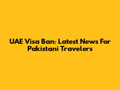 UAE Visa Ban: Latest News For Pakistani Travelers