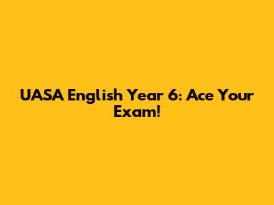 UASA English Year 6: Ace Your Exam!