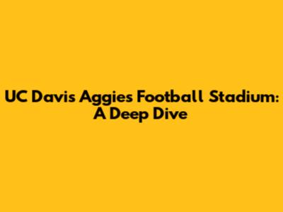 UC Davis Aggies Football Stadium: A Deep Dive
