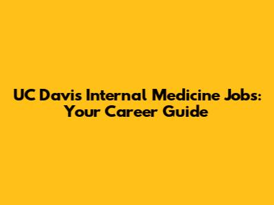 UC Davis Internal Medicine Jobs: Your Career Guide