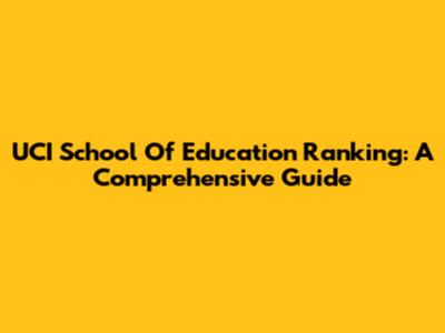 UCI School Of Education Ranking: A Comprehensive Guide