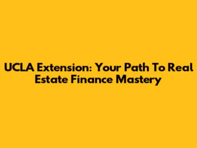 UCLA Extension: Your Path To Real Estate Finance Mastery