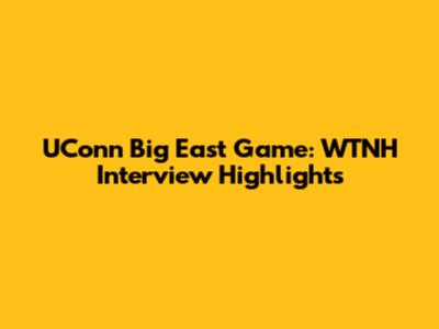 UConn Big East Game: WTNH Interview Highlights