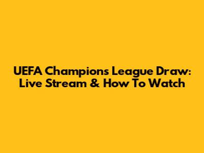 UEFA Champions League Draw: Live Stream & How To Watch