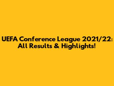 UEFA Conference League 2021/22: All Results & Highlights!