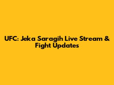 UFC: Jeka Saragih Live Stream & Fight Updates