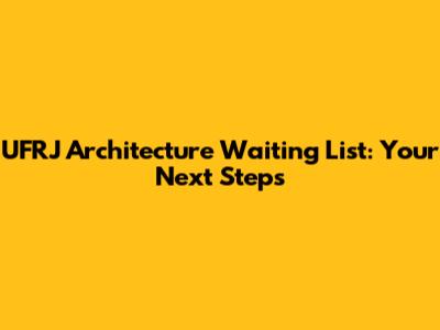 UFRJ Architecture Waiting List: Your Next Steps