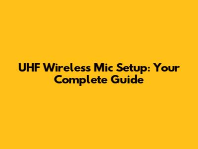 UHF Wireless Mic Setup: Your Complete Guide